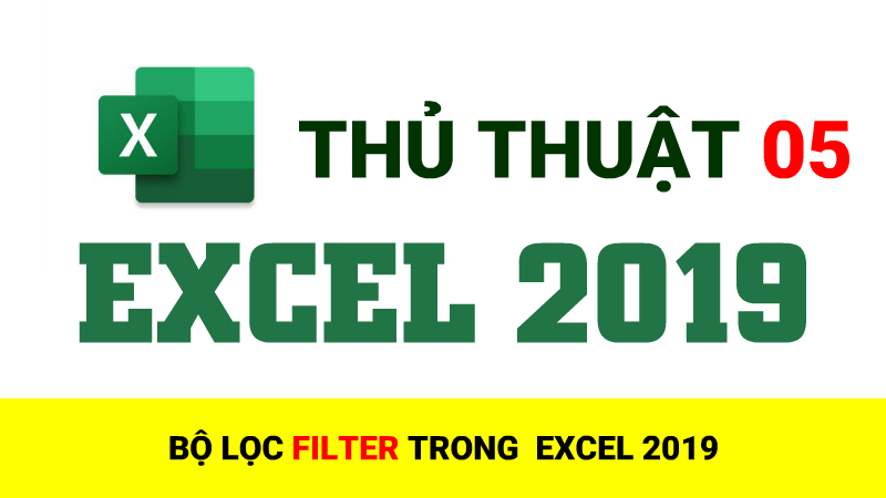 Hướng dẫn tạo và sử dụng bộ lọc Filter trong Excel 2019 - Thủ thuật Excel 05