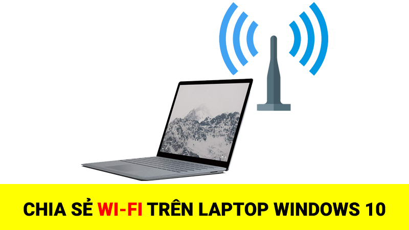 Chia sẻ Wi-Fi trên Laptop Windows 10