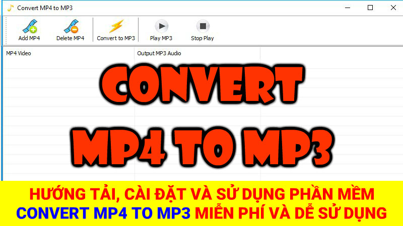 Hướng dẫn tải, cài đặt và sử dụng phần mềm Convert MP4 to MP3 siêu nhẹ và dễ sử dụng