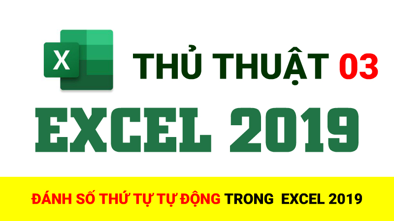 Đánh Số Thứ Tự Tự Động Trong Excel 2019 - Thủ Thuật Excel 03
