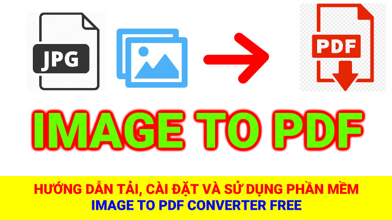 Hướng dẫn tải, cài đặt và sử dụng phần mềm Image to PDF Converter Free