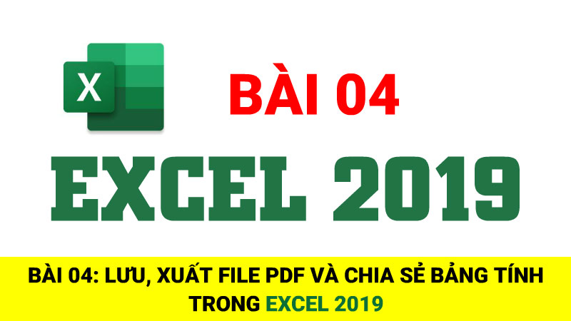 Bài 04: Lưu, xuất file PDF và chia sẻ bảng tính trong Excel 2019